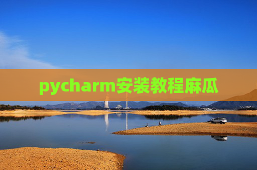 pycharm安装教程麻瓜